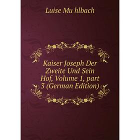 

Книга Kaiser Joseph Der Zweite Und Sein Hof, Volume 1, part 3