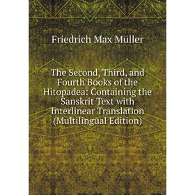 

Книга The Second, Third, and Fourth Books of the Hitopadea: Containing the Sanskrit Text with Interlinear Translation (Multilingual Edition)