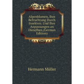 

Книга Alpenblumen, Ihre Befruchtung Durch Insekten: Und Ihre Anpassungen an Dieselben (German Edition)