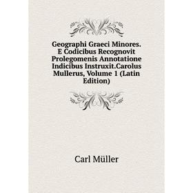 

Книга Geographi Graeci Minores.E Codicibus Recognovit Prolegomenis Annotatione Indicibus Instruxit.Carolus Mullerus, Volume 1 (Latin Edition)