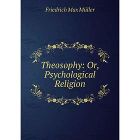 

Книга Theosophy: Or, Psychological Religion