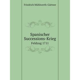 

Книга Spanischer Successions-Krieg. Feldzug 1711