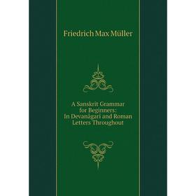 

Книга A Sanskrit Grammar for Beginners: In Devanâgarî and Roman Letters Throughout