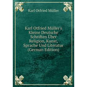 

Книга Karl Otfried Müller's Kleine Deutsche schriften Über Religion, Kunst, Sprache Und Literatur