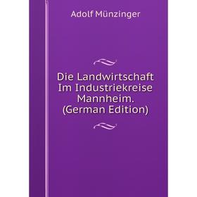 

Книга Die Landwirtschaft Im Industriekreise Mannheim. (German Edition)