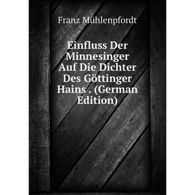 

Книга Einfluss Der Minnesinger Auf Die Dichter Des Göttinger Hains. (German Edition)