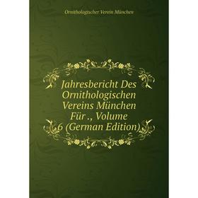 

Книга Jahresbericht Des Ornithologischen Vereins München Für., Volume 6 (German Edition)