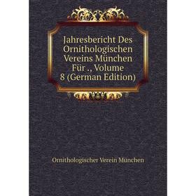 

Книга Jahresbericht Des Ornithologischen Vereins München Für., Volume 8 (German Edition)