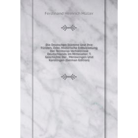 

Книга Die Deutschen Stämme Und Ihre Fürsten, Oder, Historische Entwickelung Der Territorial-Verhältnisse Deutschlands Im Mittelalter: T. Geschichte De