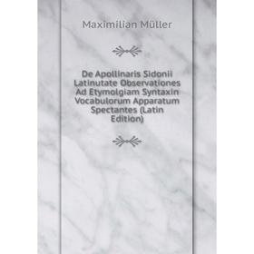 

Книга De Apollinaris Sidonii Latinutate Observationes Ad Etymolgiam Syntaxin Vocabulorum Apparatum Spectantes (Latin Edition)