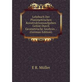 

Книга Lehrbuch Der Planimetrischen Konstruktionsaufgaben Gelöst Durch Geometrische Analysis