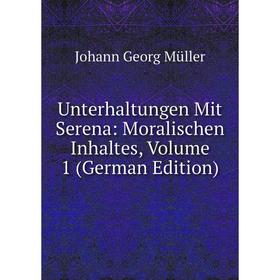 

Книга Unterhaltungen Mit Serena: Moralischen Inhaltes, Volume 1 (German Edition)