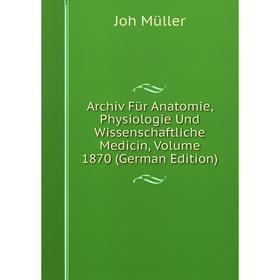 

Книга Archiv Für Anatomie, Physiologie Und Wissenschaftliche Medicin, Volume 1870 (German Edition)