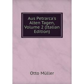 

Книга Aus Petrarca's Alten Tagen, Volume 2 (Italian Edition)
