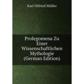 

Книга Prolegomena Zu Einer Wissenschaftlichen Mythologie (German Edition)