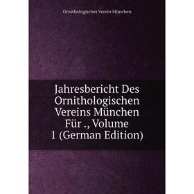 

Книга Jahresbericht Des Ornithologischen Vereins München Für., Volume 1 (German Edition)