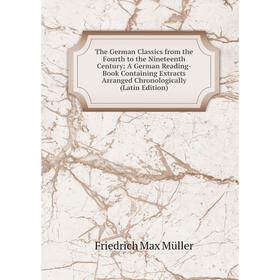 

Книга The German Classics from the Fourth to the Nineteenth Century: A German Reading-Book Containing Extracts Arranged Chronologically (Latin Edition