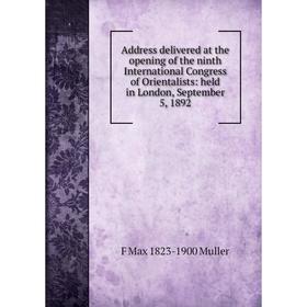 

Книга Address delivered at the opening of the ninth International Congress of Orientalists: held in London, September 5, 1892