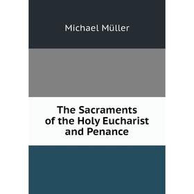 

Книга The Sacraments of the Holy Eucharist and Penance