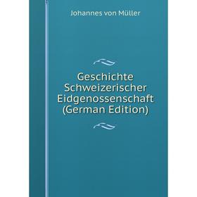 

Книга Geschichte Schweizerischer Eidgenossenschaft (German Edition)