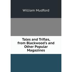 

Книга Tales and Trifles, from Blackwood's and Other Popular Magazines