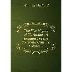 

Книга The Five Nights of St. Albans: A Romance of the Sixteenth Century, Volume 2