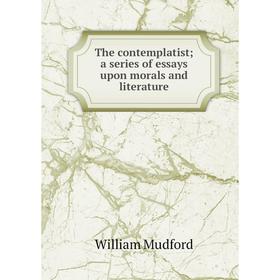 

Книга The contemplatist; a series of essays upon morals and literature