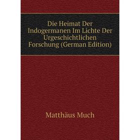 

Книга Die Heimat Der Indogermanen Im Lichte Der Urgeschichtlichen Forschung (German Edition)
