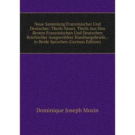 

Книга Neue Sammlung Französischer Und Deutscher: Theils Neuer, Theils Aus Den Besten Französischen Und Deutschen Briefsteller Ausguvöhlter Handlungsbr