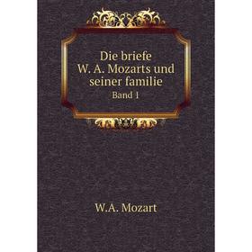 

Книга Die briefe W. A. Mozarts und seiner familie. Band 1