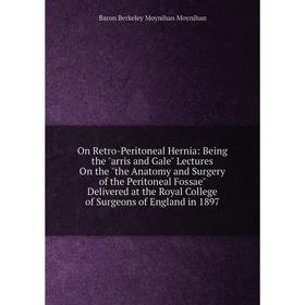 

Книга On Retro-Peritoneal Hernia: Being the arris and Gale Lectures On the the Anatomy and Surgery of the Peritoneal Fossae Delivered at the Royal Col