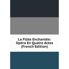 

Книга La Flûte Enchantée: Opéra En Quatre Actes