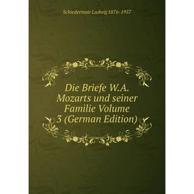 

Книга Die Briefe W.A. Mozarts und seiner Familie Volume 3 (German Edition)