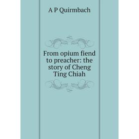 

Книга From opium fiend to preacher: the story of Cheng Ting Chiah