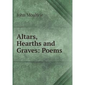 

Книга Altars, Hearths and Graves: Poems