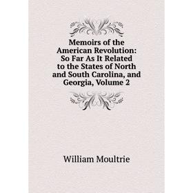 

Книга Memoirs of the American Revolution: So Far As It Related to the States of North and South Carolina, and Georgia, Volume 2
