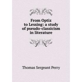 

Книга From Optiz to Lessing: a study of pseudo-classicism in literature