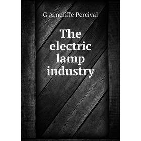 

Книга The electric lamp industry