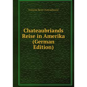 

Книга Chateaubriands Reise in Amerika (German Edition)