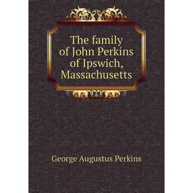 

Книга The family of John Perkins of Ipswich, Massachusetts