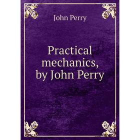 

Книга Practical mechanics, by John Perry