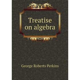 

Книга Treatise on algebra