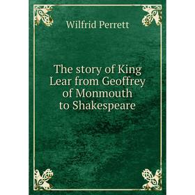 

Книга The story of King Lear from Geoffrey of Monmouth to Shakespeare