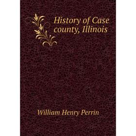 

Книга History of Case county, Illinois