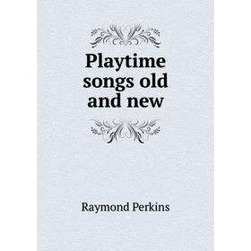 

Книга Playtime songs old and new