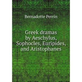 

Книга Greek dramas by Aeschylus, Sophocles, Euripides, and Aristophanes