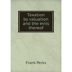 

Книга Taxation by valuation and the evils thereof