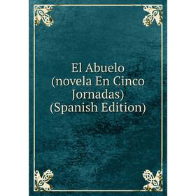 

Книга El Abuelo (novela En Cinco Jornadas) (Spanish Edition)
