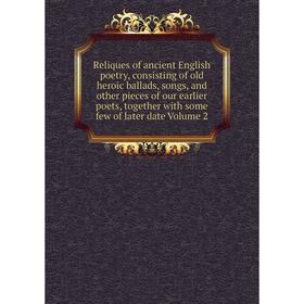 

Книга Reliques of ancient English poetry, consisting of old heroic ballads, songs, and other pieces of our earlier poets, together with some few of la