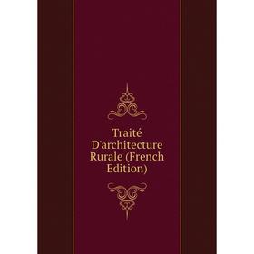 

Книга Traité D'architecture Rurale (French Edition)
